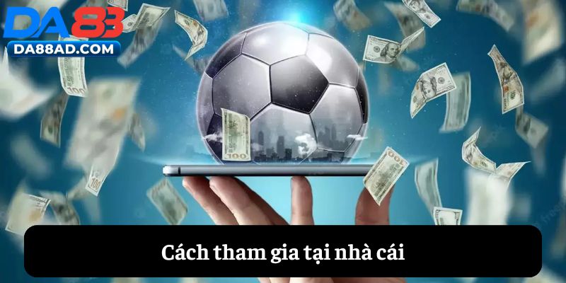 Cách tham gia tại nhà cái