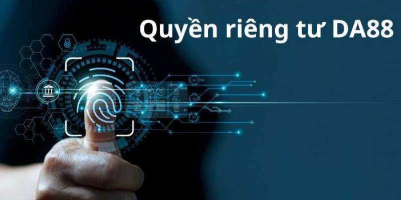 Nội dung cơ bản trong chính sách quyền riêng tư DA88